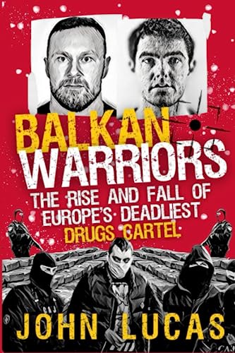 Balkan Warriors: The Rise and Fall of Europe's Deadliest Drugs Cartel