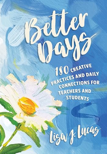 Better Days: 180 Creative Practices and Daily Connections for Teachers and Students von ASCD