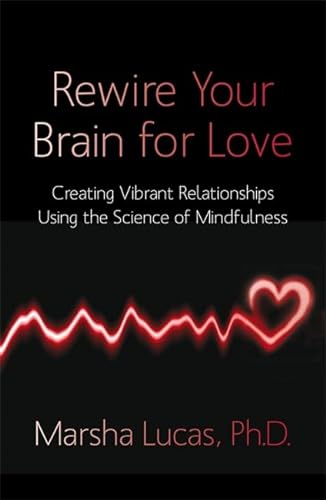Rewire Your Brain for Love: Creating Vibrant Relationships Using The Science Of Mindfulness