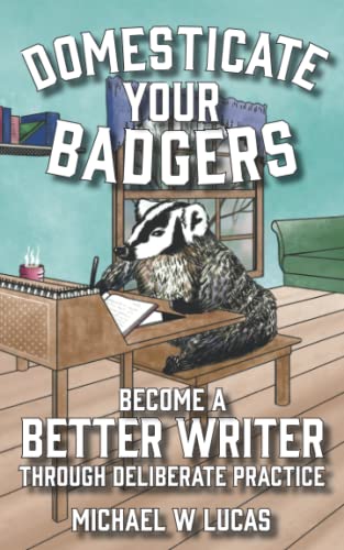 Domesticate Your Badgers: Become a Better Writer through Deliberate Practice von Tilted Windmill Press
