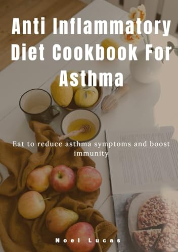 Anti Inflammatory Diet Cookbook For Asthma: Eat to reduce asthma symptoms and boost immunity von Independently published