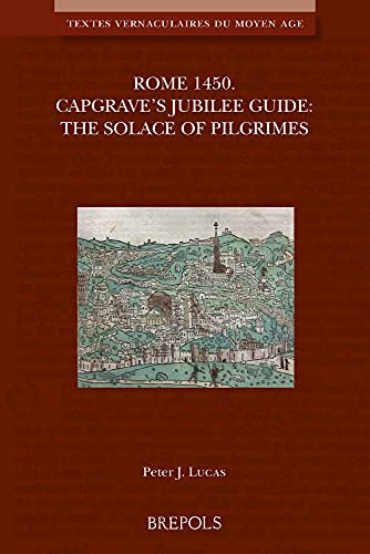 Rome 1450. Capgrave's Jubilee Guide: The Solace of Pilgrimes (Textes Vernaculaires Du Moyen Age, 28) von Brepols N.V.