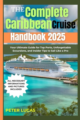 The Complete Caribbean Cruise Handbook 2025: Your Ultimate Guide for Top Ports, Unforgettable Excursions, and Insider Tips to Sail Like a Pro von Independently published