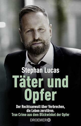 Täter und Opfer: Der Rechtsanwalt über Verbrechen, die Leben zerstören | True Crime aus dem Blickwinkel der Opfer von Droemer Knaur*
