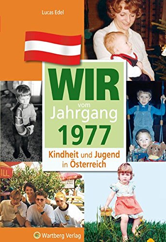 Wir vom Jahrgang 1977 - Kindheit und Jugend in Österreich: Geschenkbuch zum 47. Geburtstag - Jahrgangsbuch mit Geschichten, Fotos und Erinnerungen mitten aus dem Alltag (Jahrgangsbände Österreich)