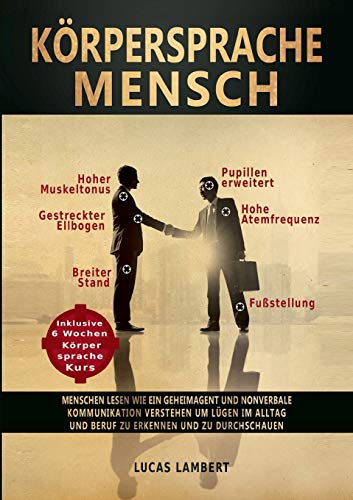 Körpersprache Mensch: Menschen lesen wie ein Geheimagent und nonverbale Kommunikation verstehen, um Lügen im Alltag und Beruf zu erkennen und zu durchschauen