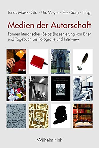 Medien der Autorschaft. Formen literarischer (Selbst-)Inszenierung von Brief und Tagebuch bis Fotografie und Interview von WILHELM FINK VERLAG