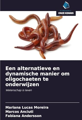 Een alternatieve en dynamische manier om oligochaeten te onderwijzen: Wetenschap is leven von Uitgeverij Onze Kennis