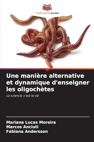 Une manière alternative et dynamique d'enseigner les oligochètes: La science, c'est la vie von Editions Notre Savoir