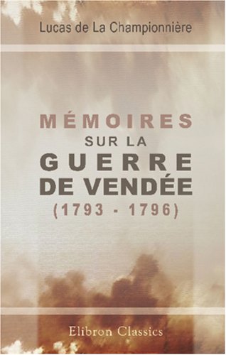 Mémoires sur la guerre de Vendée (1793 - 1796) von Adamant Media Corporation