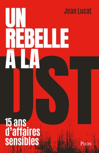 Un rebelle à la DST - Quinze ans d'affaires sensibles