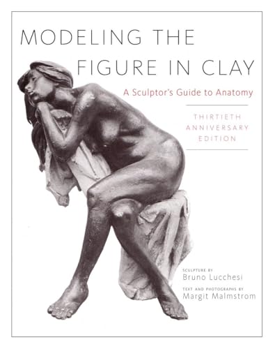 Modeling the Figure in Clay, 30th Anniversary Edition: A Sculptor's Guide to Anatomy