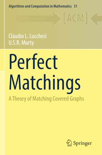 Perfect Matchings: A Theory of Matching Covered Graphs (Algorithms and Computation in Mathematics, Band 31) von Springer
