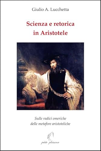 Scienza e retorica in Aristotele. Sulle radici omeriche delle metafore aristoteliche (Il giogo) von Petite Plaisance