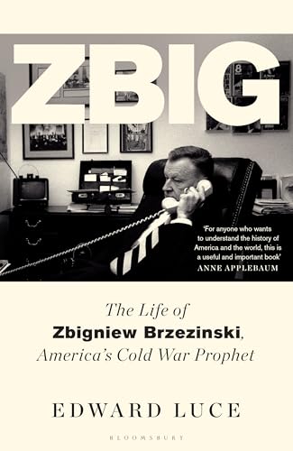 Zbig: The Life of Zbigniew Brzezinski, America's Cold War Prophet von Bloomsbury Publishing