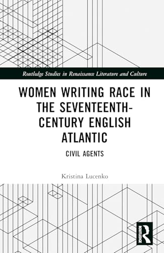 Women Writing Race in the Seventeenth-Century English Atlantic: Civil Agents (Routledge Studies in Renaissance Literature and Culture) von Routledge