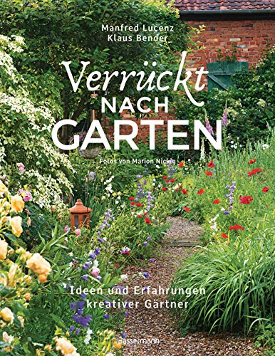 Verrückt nach Garten. Ideen und Erfahrungen kreativer Gärtner: Zwei Gartenexperten mit über 50 Jahren Erfahrung, 10 außergewöhnliche Gärten und ihre ... Lösungen im Kampf gegen Buchsbaumerkrankungen von Bassermann, Edition