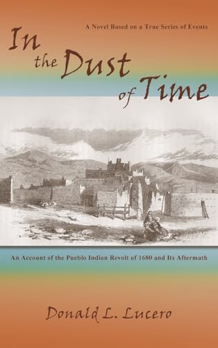 In the Dust of Time: A Novel Based on a True Series of Events: An Account of the Pueblo Indian Revolt of 1680 and Its Aftermath In the Dust of Time: A Novel Based on a True Series of Events: An Account of the Pueblo Indian Revolt of 1680 and Its Aftermath von Sunstone Press