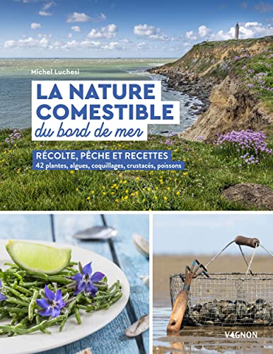 La nature comestible du bord de mer: Récolte, pêche et recettes - 42 plantes, algues, coquillages, crustacés, poissons La nature comestible du bord de mer: Récolte, pêche et recettes - 42 plantes, algues, coquillages, crustacés, poissons
