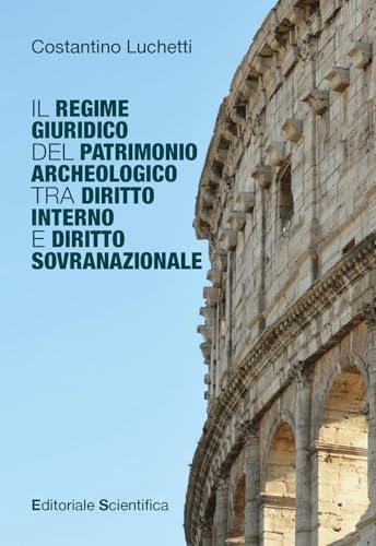 Il regime giuridico del patrimonio archeologico tra diritto interno e diritto sovranazionale (Fuori collana) von Editoriale Scientifica