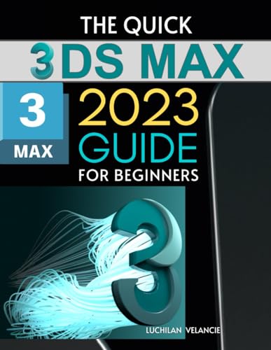 The Quick 3ds Max 2023 Guide for Beginners: Mastering 3D Design | From Basics to Advanced Techniques with 3DS Max 2023 von Independently published