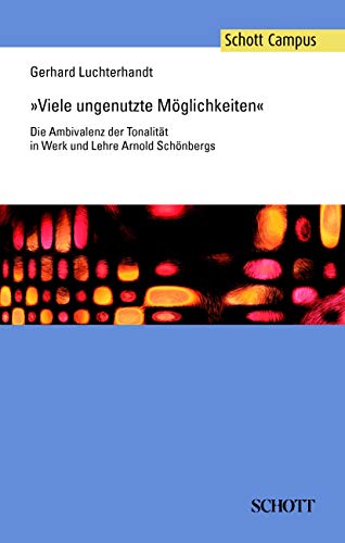 Viele ungenutzte Möglichkeiten: Die Ambivalenz der Tonalität in Werk und Lehre Arnold Schönbergs (Schott Campus)