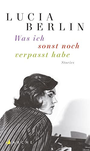 Was ich sonst noch verpasst habe: Stories Was ich sonst noch verpasst habe: Stories von Arche Literatur Verlag AG