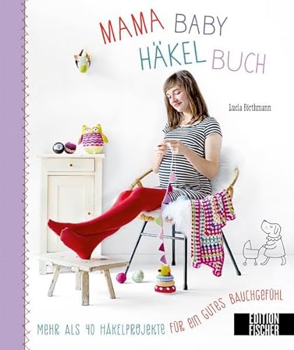 Mama-Baby-Häkelbuch: Mehr als 40 Häkelprojekte für ein gutes Bauchgefühl (Mama-Baby-Bücher)