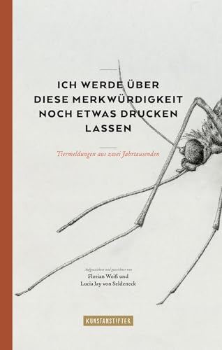 Ich werde über diese Merkwürdigkeit noch etwas drucken lassen: Tiermeldungen aus zwei Jahrtausenden Ich werde über diese Merkwürdigkeit noch etwas drucken lassen: Tiermeldungen aus zwei Jahrtausenden