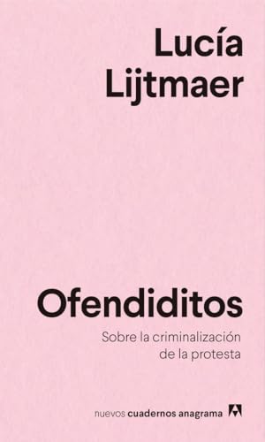 Ofendiditos. Un Analisis de la Criminalizacion de la Protesta: Sobre la criminalización de la protesta (Nuevos cuadernos Anagrama, Band 20)