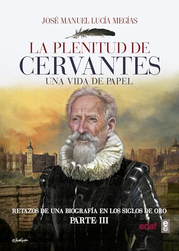 Plenitud de Cervantes, La: Una vida de papel. Retazos de una biografía en el Siglo de Oro. Parte III. (Clio. Crónicas de la Historia)