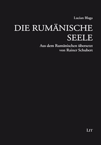 Die rumänische Seele: Aus dem Rumänischen übersetzt von Rainer Schubert von LIT Verlag