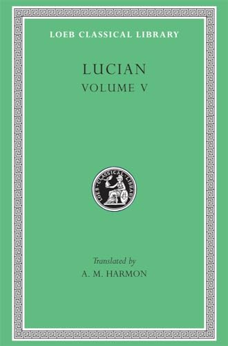 Works: The Passing of Peregrinus. the Runaways. Toxaris or Friendship. the Dance. Lexiphanes. the Eunuch. Astrology. the Mistaken Critic. the ... Disowned (Loeb Classical Library Volume 5)