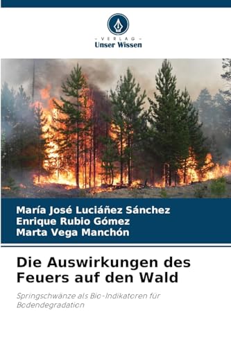 Die Auswirkungen des Feuers auf den Wald: Springschwänze als Bio-Indikatoren für Bodendegradation von Verlag Unser Wissen