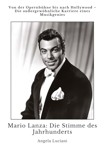 Mario Lanza: Die Stimme des Jahrhunderts: Von der Opernbühne bis nach Hollywood – Die außergewöhnliche Karriere eines Musikgenies von tredition