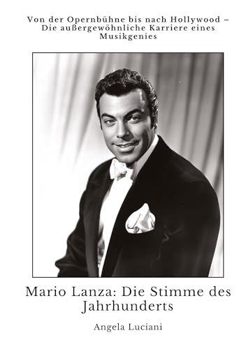 Mario Lanza: Die Stimme des Jahrhunderts: Von der Opernbühne bis nach Hollywood – Die außergewöhnliche Karriere eines Musikgenies von tredition