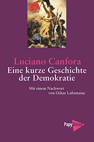 Eine kurze Geschichte der Demokratie: Von Athen zur Europäischen Union. Mit einem Nachwort von Oskar Lafontaine. (PapyRossa Paperback) von Papyrossa Verlags GmbH +