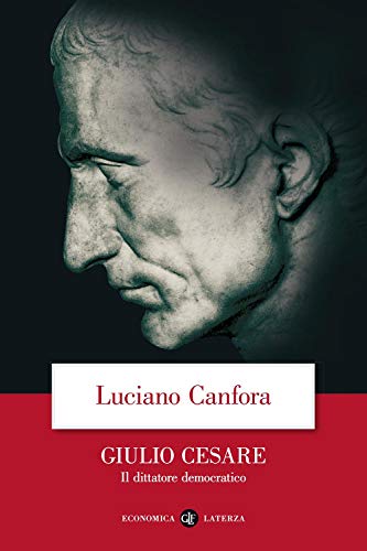 Giulio Cesare. Il dittatore democratico (Economica Laterza)
