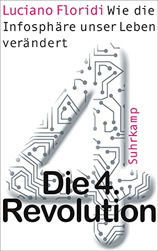 Die 4. Revolution: Wie die Infosphäre unser Leben verändert Die 4. Revolution: Wie die Infosphäre unser Leben verändert von Suhrkamp Verlag AG