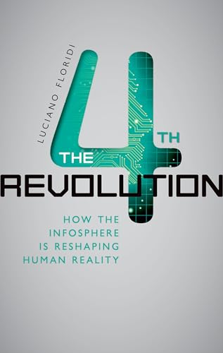 The 4th Revolution: How the Infosphere Is Reshaping Human Reality