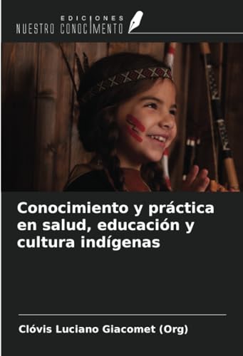 Conocimiento y práctica en salud, educación y cultura indígenas von Ediciones Nuestro Conocimiento