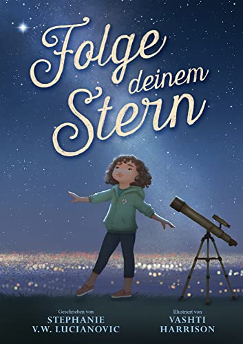 Folge deinem Stern: Ein starkes Mädchen erforscht den Weltraum. Bilderbuch über den Traumberuf Astronaut*in. Gute-Nacht-Geschichte mit Sachwissen über Weltall und Raumfahrt. Zum Vorlesen ab 4 Jahren.