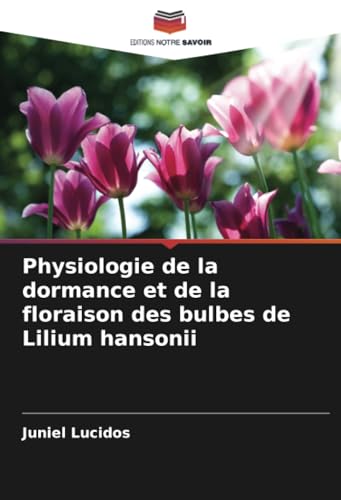 Physiologie de la dormance et de la floraison des bulbes de Lilium hansonii von Editions Notre Savoir