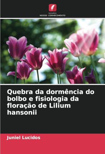 Quebra da dormência do bolbo e fisiologia da floração de Lilium hansonii von Edições Nosso Conhecimento