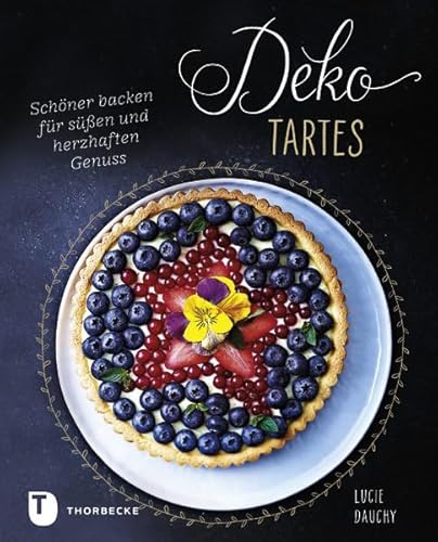 Deko-Tartes: Schöner backen für süßen und herzhaften Genuss