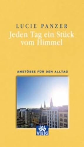 Jeden Tag ein Stück vom Himmel: Anstöße für den Alltag: Anstösse für den Alltag