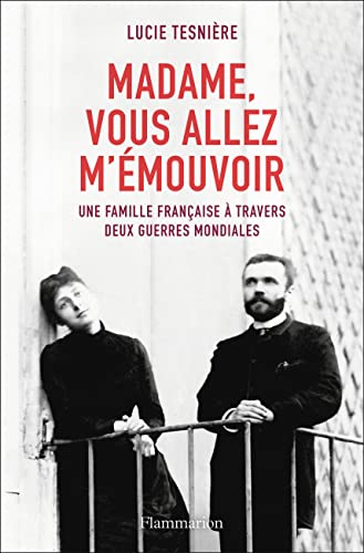 Madame, vous allez m'émouvoir: Une famille française à travers deux guerres mondiales von FLAMMARION