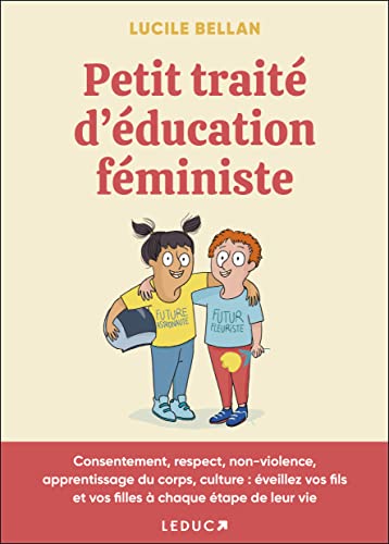 Petit traité d'éducation féministe: Consentement, respect, non-violence, apprentissage du corps, culture: éveillez vos fils et vos filles à chaque étape de leur vie