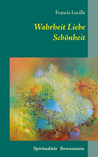 Wahrheit Liebe Schönheit: Spiritualität Bewusstsein von Books on Demand