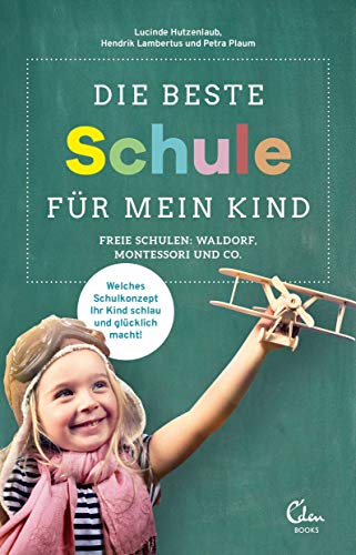 Die beste Schule für mein Kind: Freie Schulen: Waldorf, Montessori und Co. Welches Schulkonzept Ihr Kind schlau und glücklich macht! Die beste Schule für mein Kind: Freie Schulen: Waldorf, Montessori und Co. Welches Schulkonzept Ihr Kind schlau und glücklich macht!